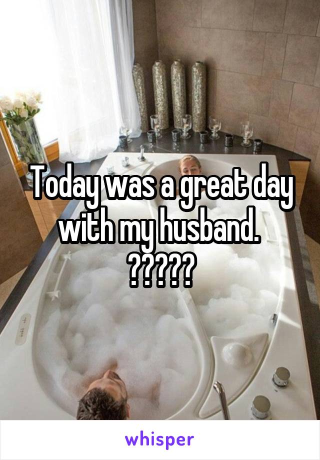 Today was a great day with my husband. 
😉😉😉😉😉
