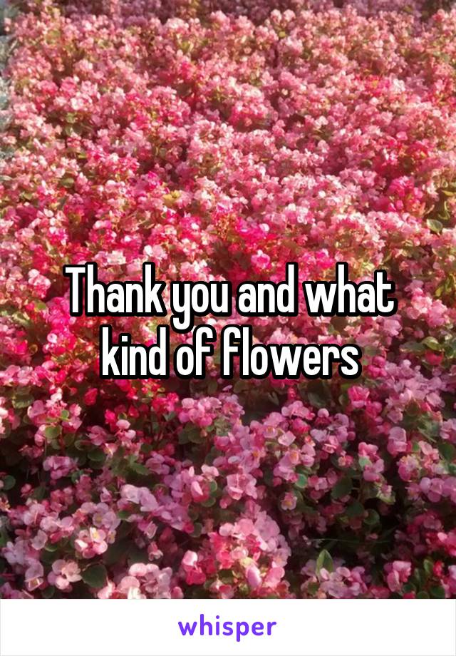 Thank you and what kind of flowers