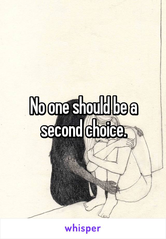 No one should be a second choice.