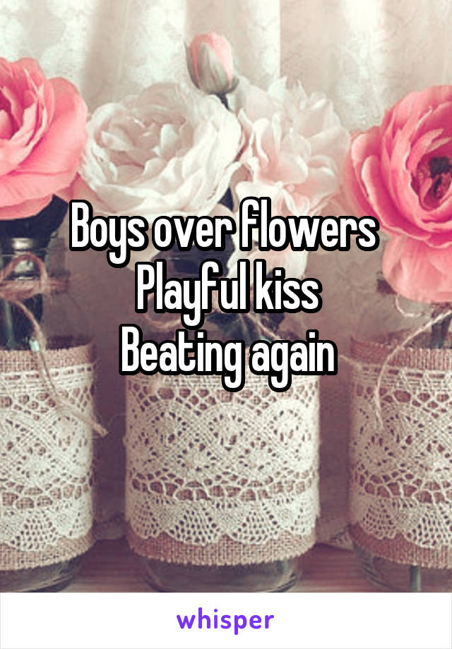 Boys over flowers 
Playful kiss
Beating again
