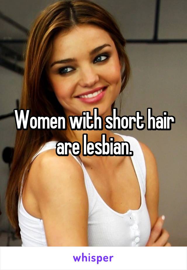 Women with short hair are lesbian.