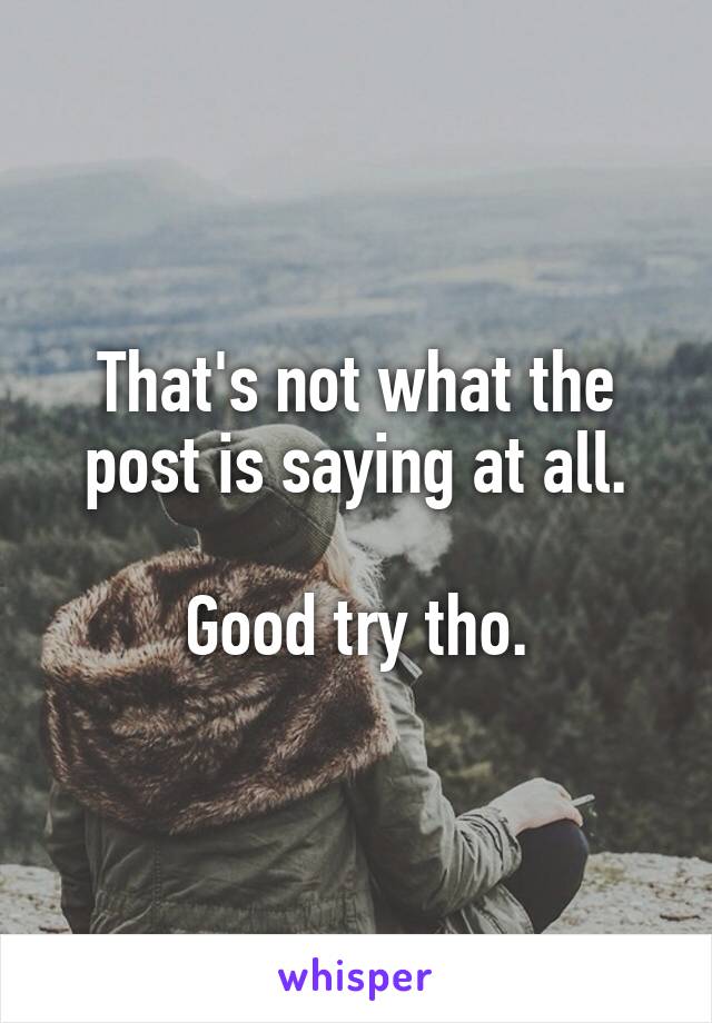 That's not what the post is saying at all.

Good try tho.