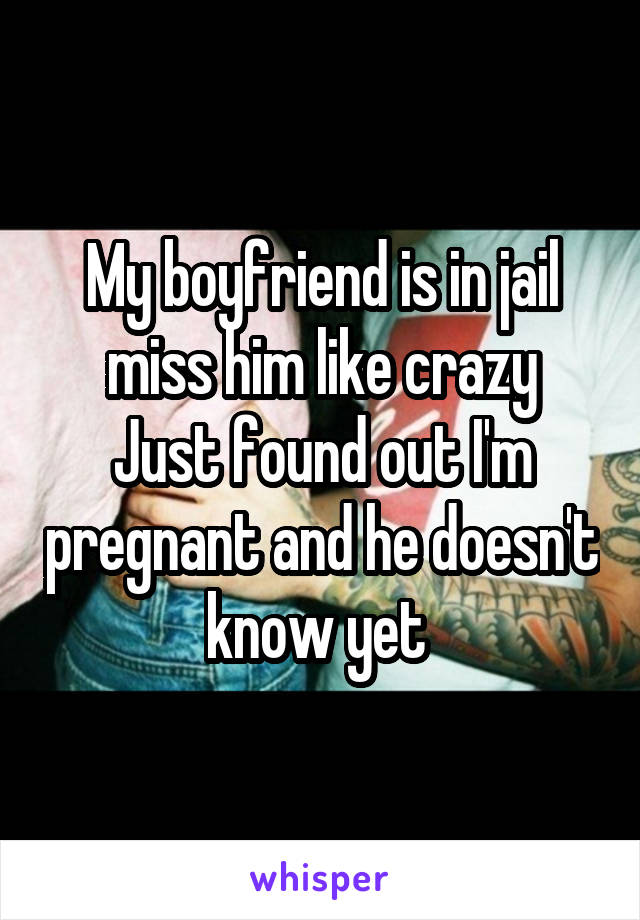 My boyfriend is in jail miss him like crazy
Just found out I'm pregnant and he doesn't know yet 