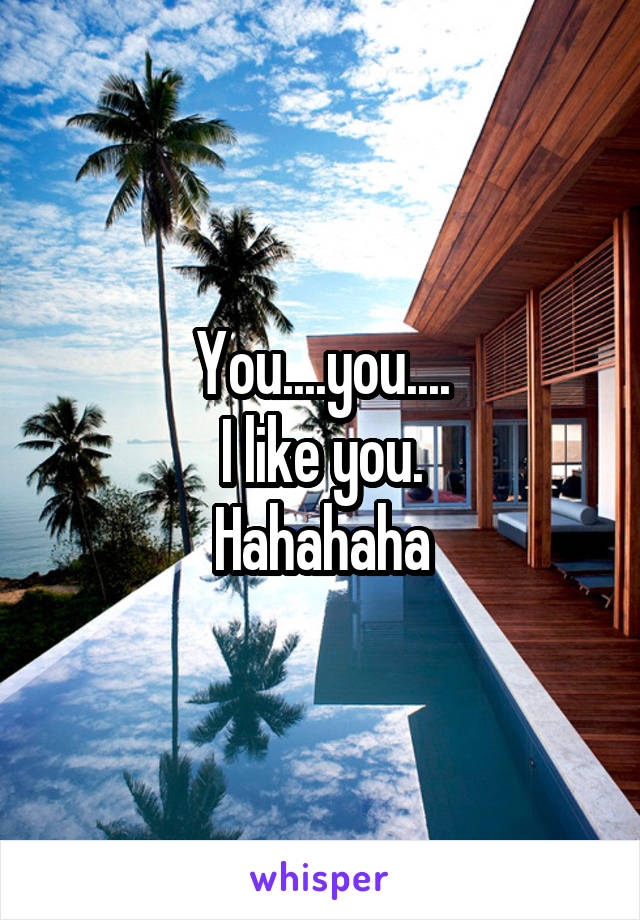 You....you....
I like you.
Hahahaha