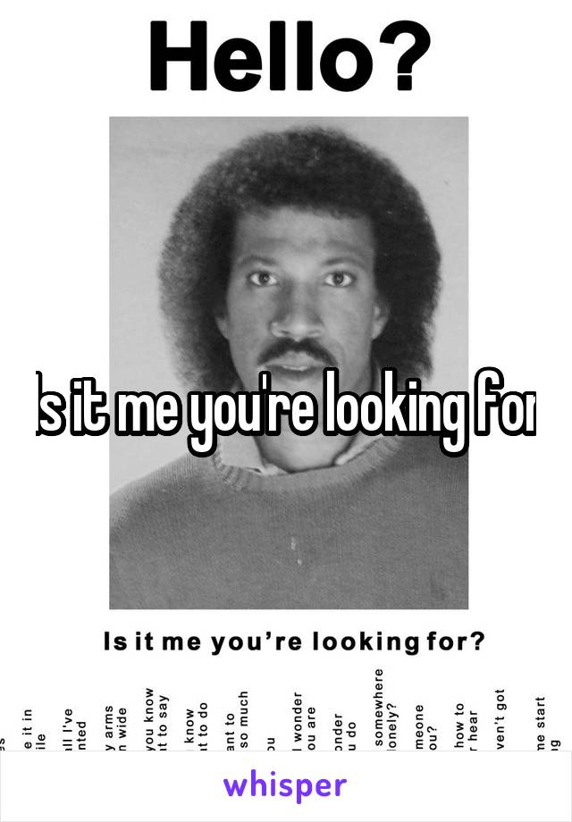 Is it me you're looking for