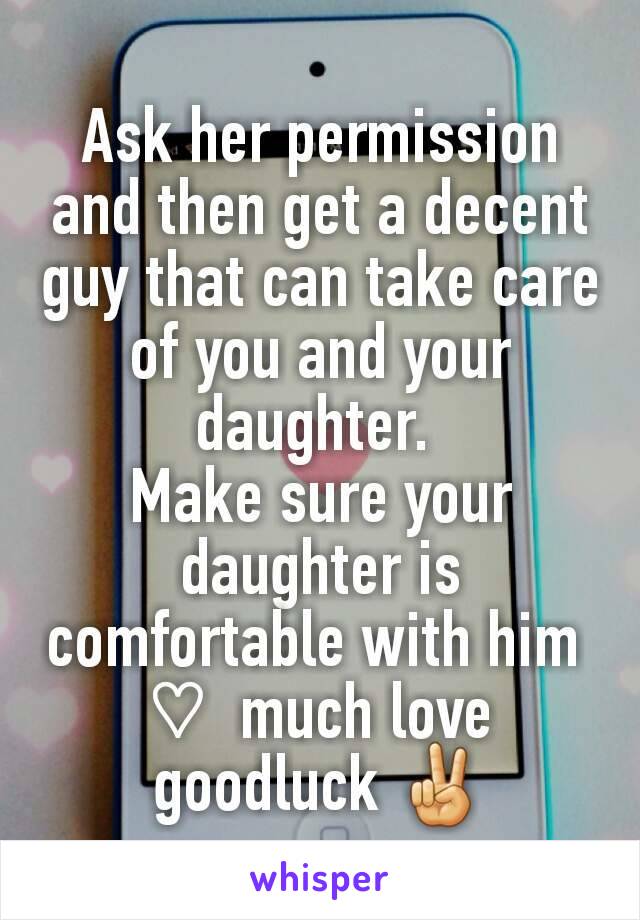 Ask her permission and then get a decent guy that can take care of you and your daughter. 
Make sure your daughter is comfortable with him 
♡  much love goodluck ✌