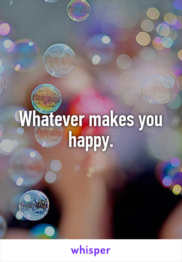 Whatever makes you happy.