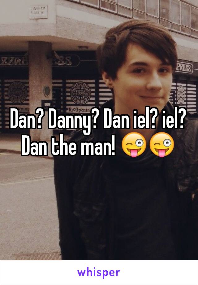 Dan? Danny? Dan iel? iel? 
Dan the man! 😜😜
