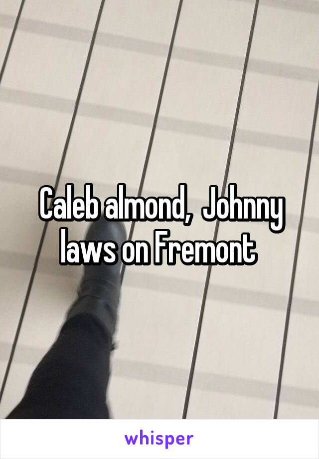 Caleb almond,  Johnny laws on Fremont 