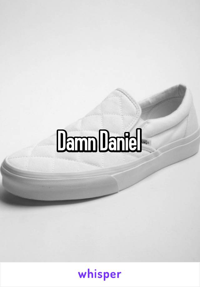 Damn Daniel 