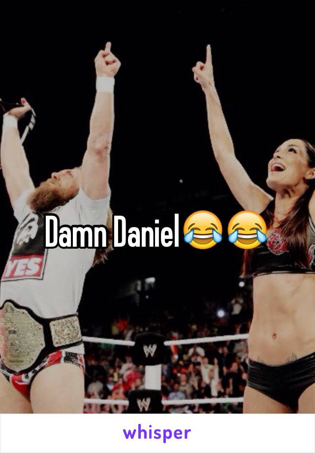 Damn Daniel😂😂