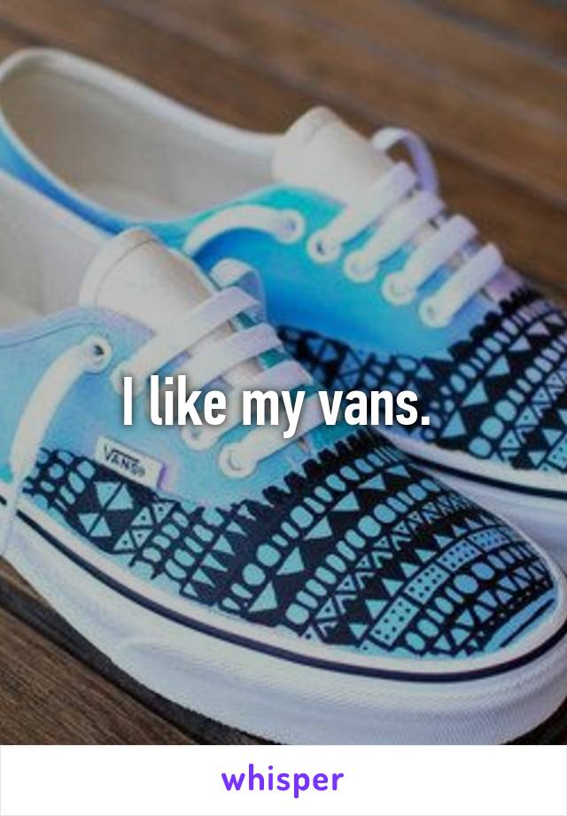 I like my vans. 