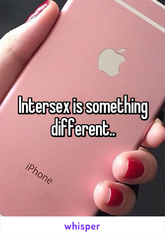 Intersex is something different..