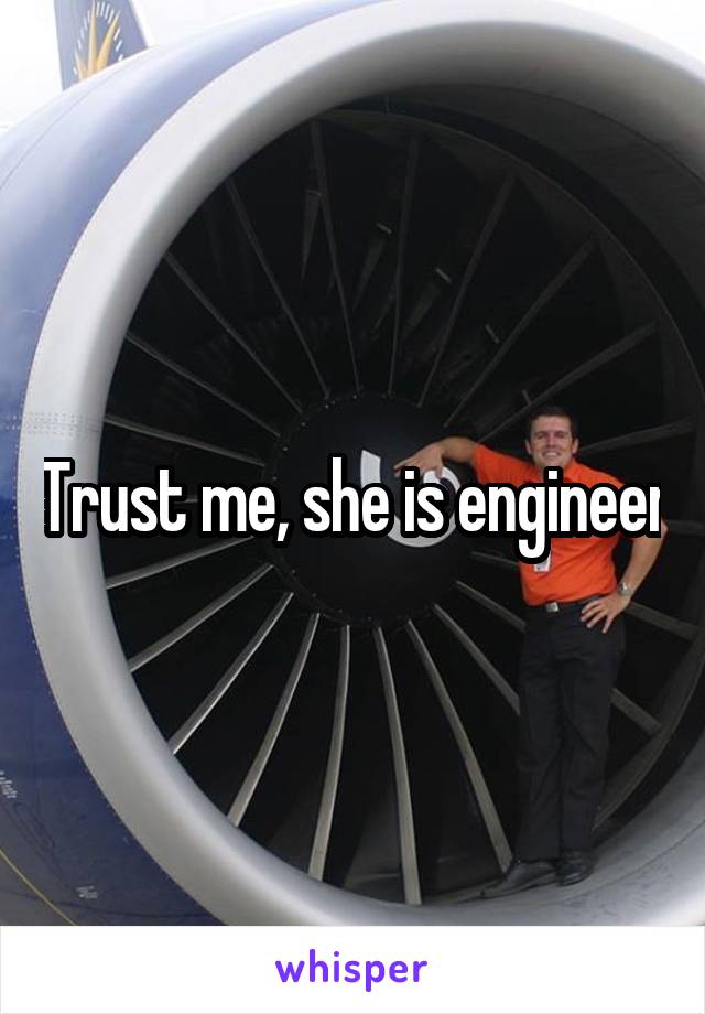 Trust me, she is engineer