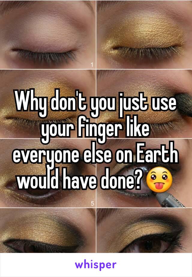 Why don't you just use your finger like everyone else on Earth would have done?😛