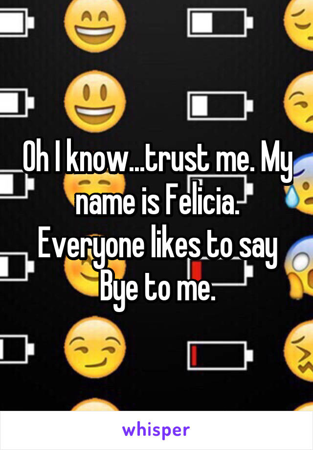 Oh I know...trust me. My name is Felicia. Everyone likes to say Bye to me.