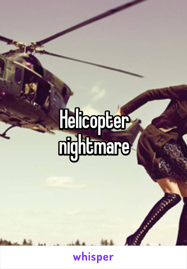 Helicopter
nightmare