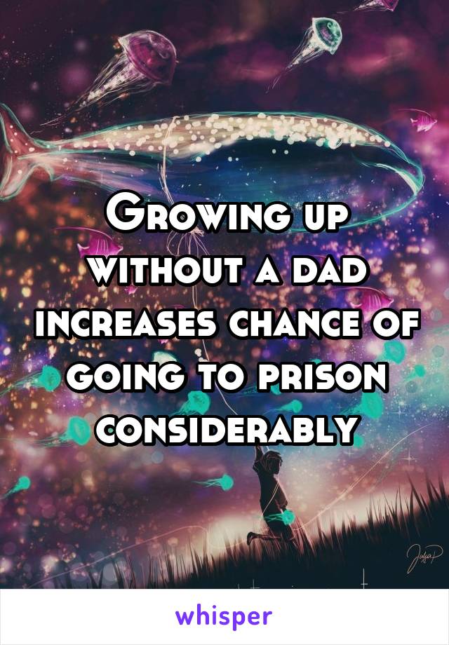 Growing up without a dad increases chance of going to prison considerably