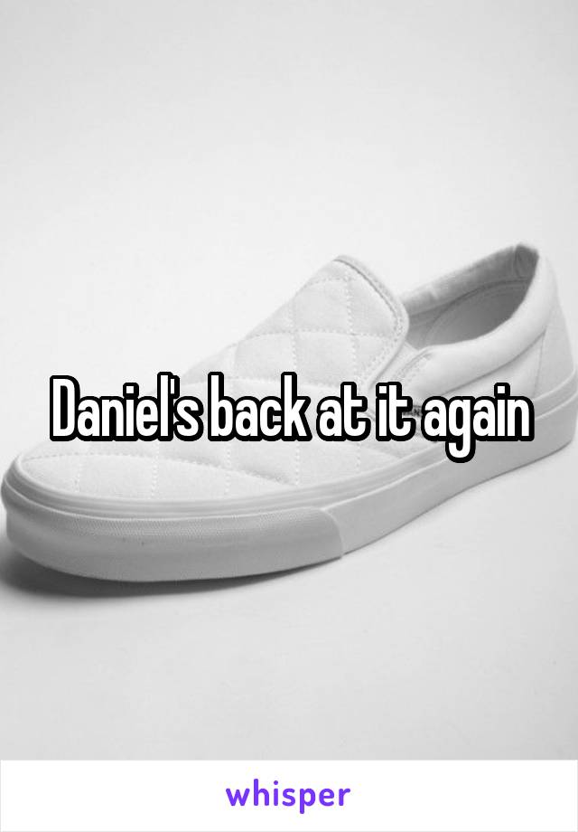 Daniel's back at it again