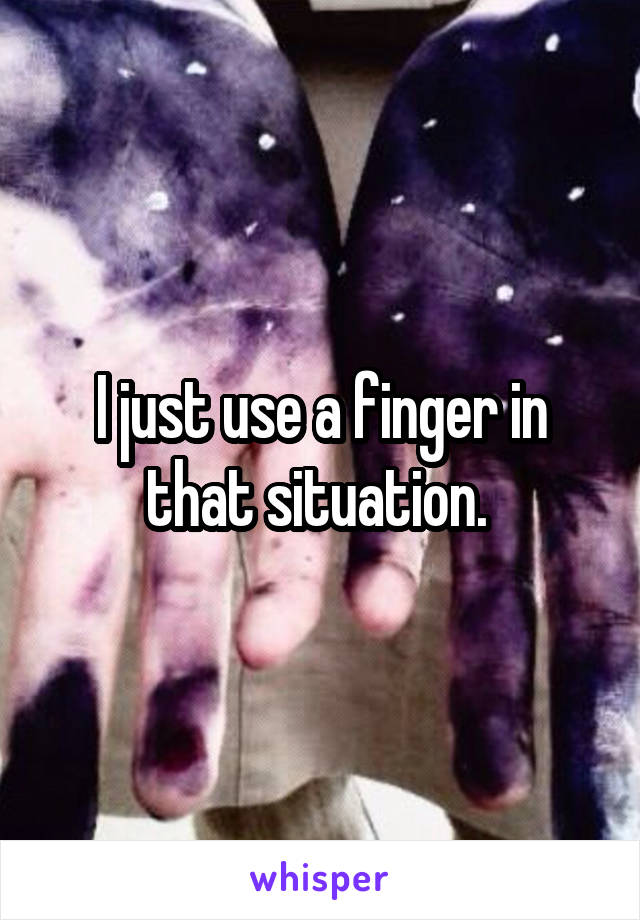 I just use a finger in that situation. 