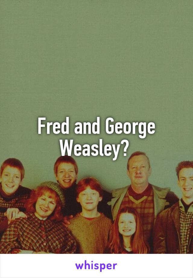 Fred and George Weasley? 