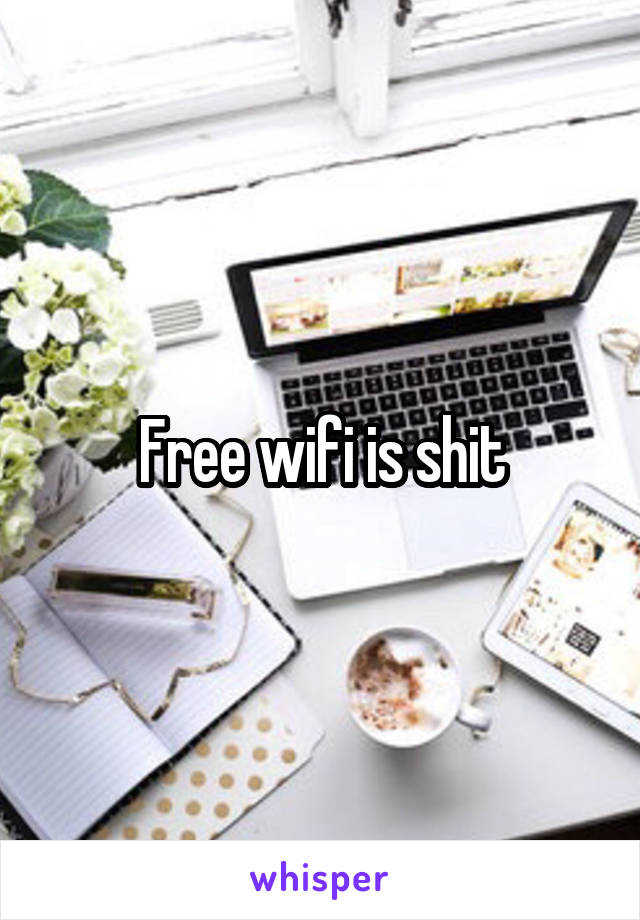 Free wifi is shit