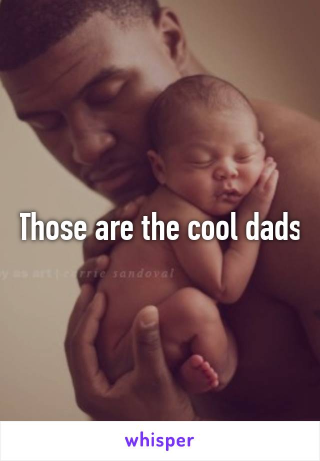 Those are the cool dads