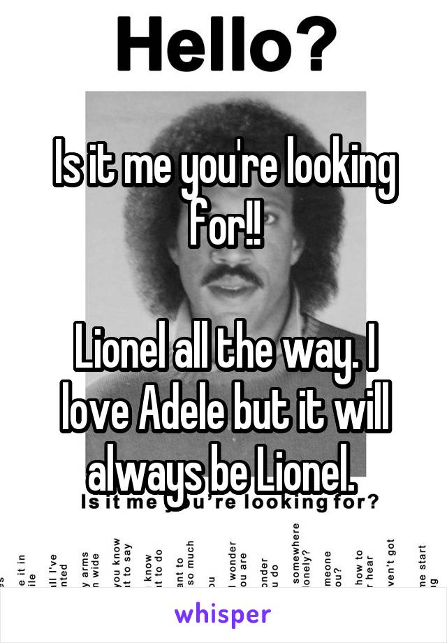 Is it me you're looking for!!

Lionel all the way. I love Adele but it will always be Lionel. 