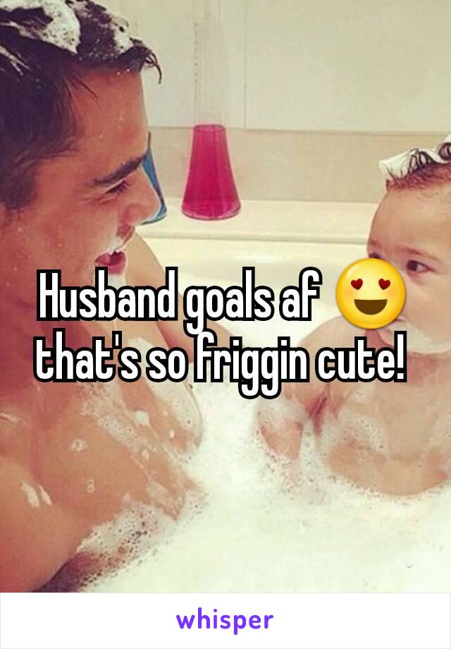 Husband goals af 😍 that's so friggin cute! 