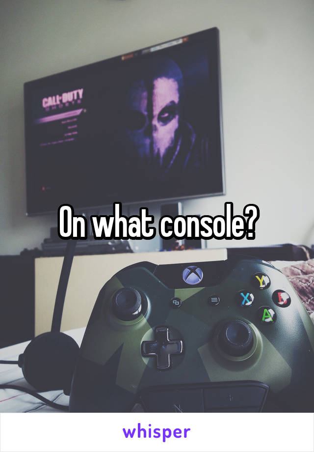 On what console?