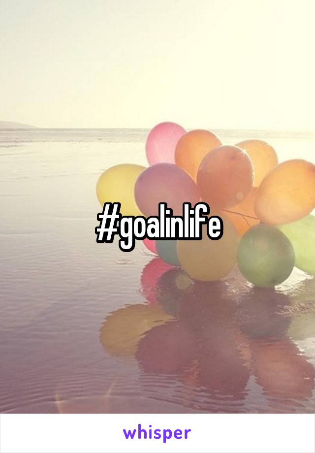 #goalinlife