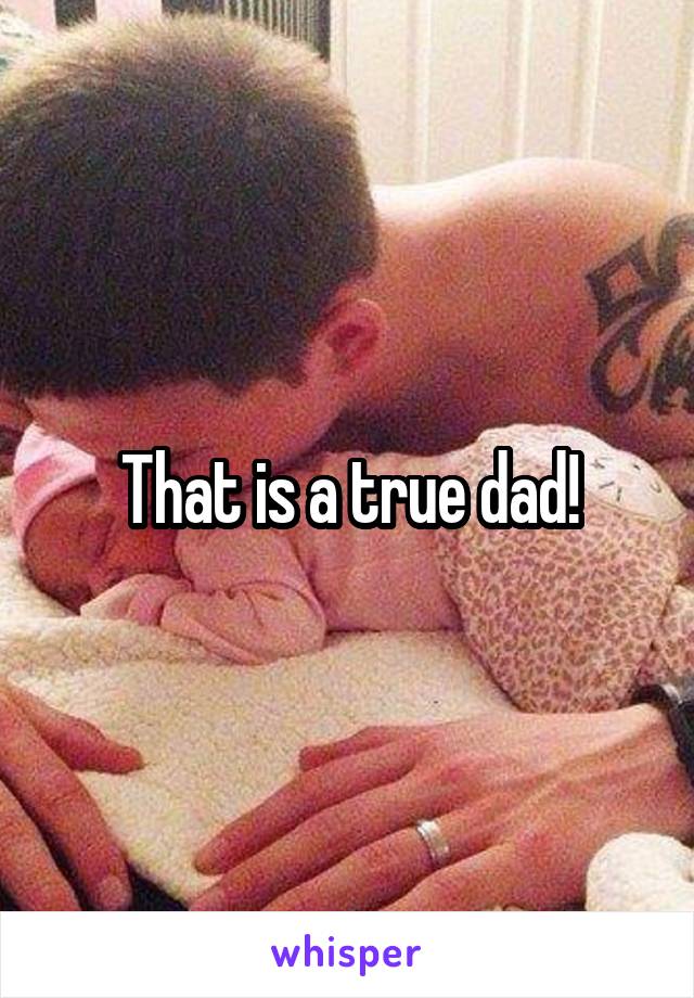 That is a true dad!