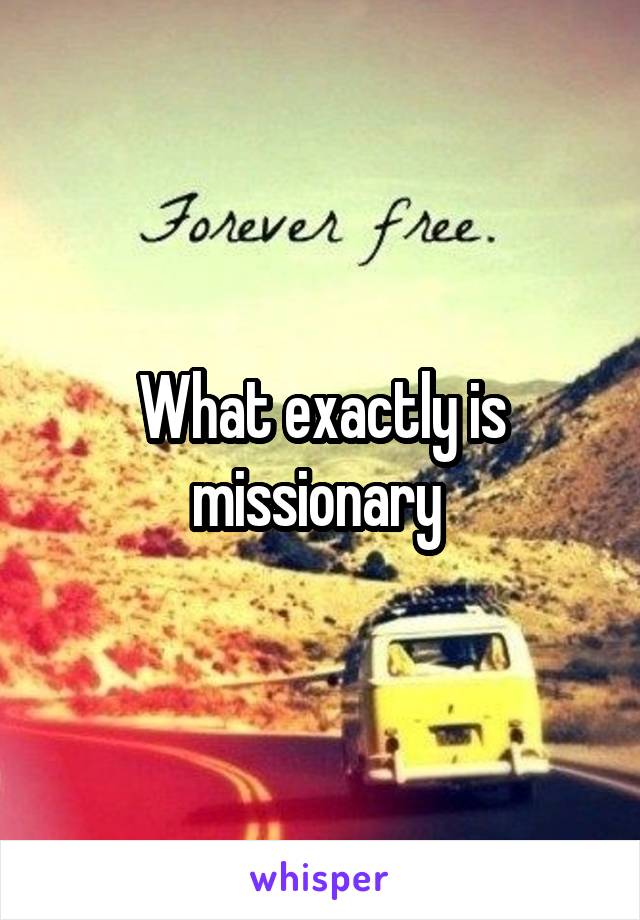 What exactly is missionary 