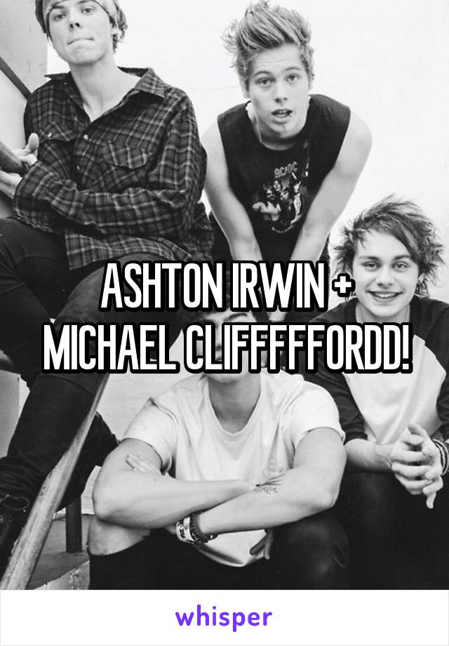 ASHTON IRWIN + MICHAEL CLIFFFFFORDD!