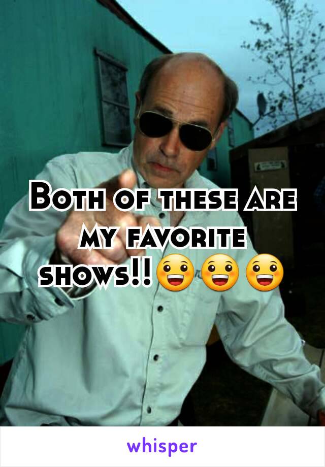 Both of these are my favorite shows!!😀😀😀