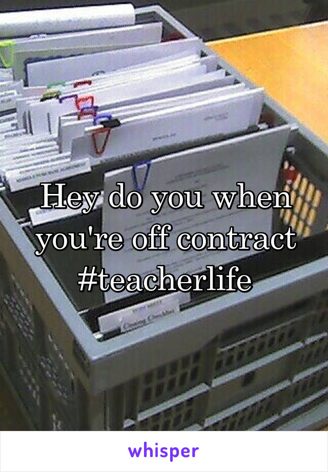 Hey do you when you're off contract #teacherlife