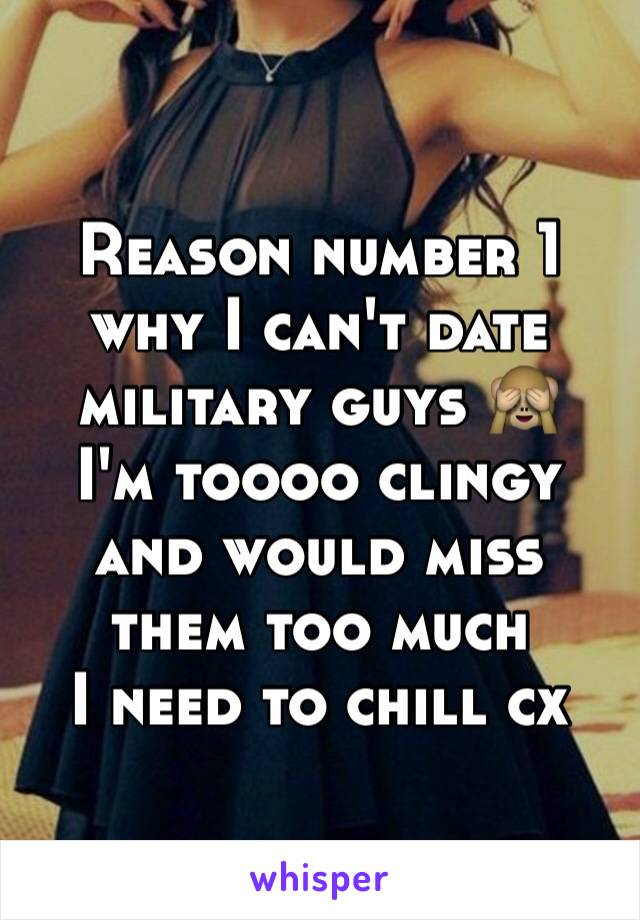 Reason number 1 why I can't date military guys 🙈
I'm toooo clingy and would miss them too much 
I need to chill cx
