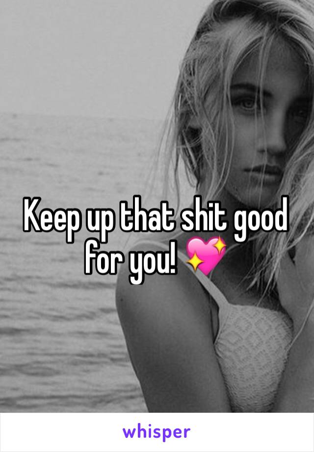 Keep up that shit good for you! 💖