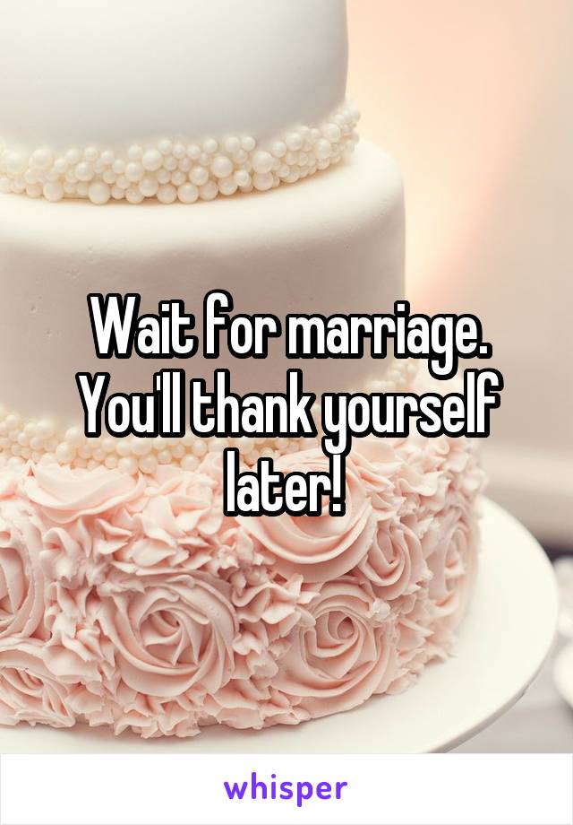 Wait for marriage.
You'll thank yourself later! 