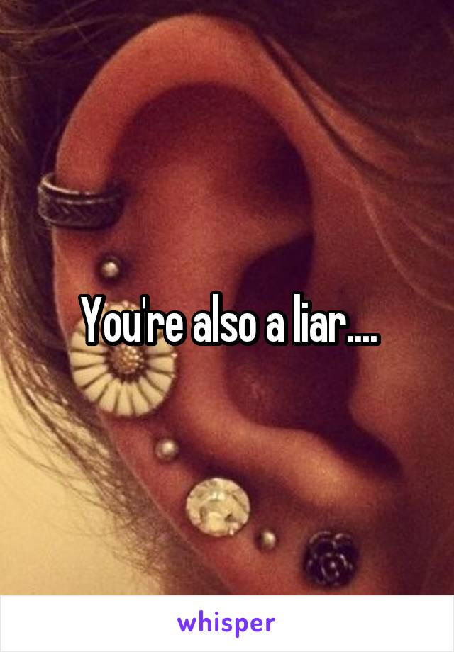 You're also a liar....