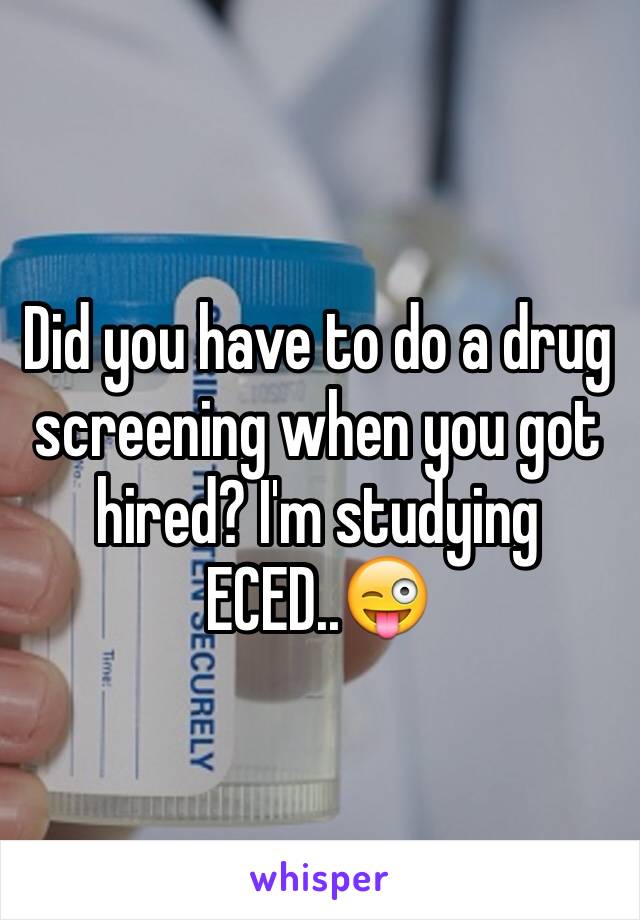 Did you have to do a drug screening when you got hired? I'm studying ECED..😜