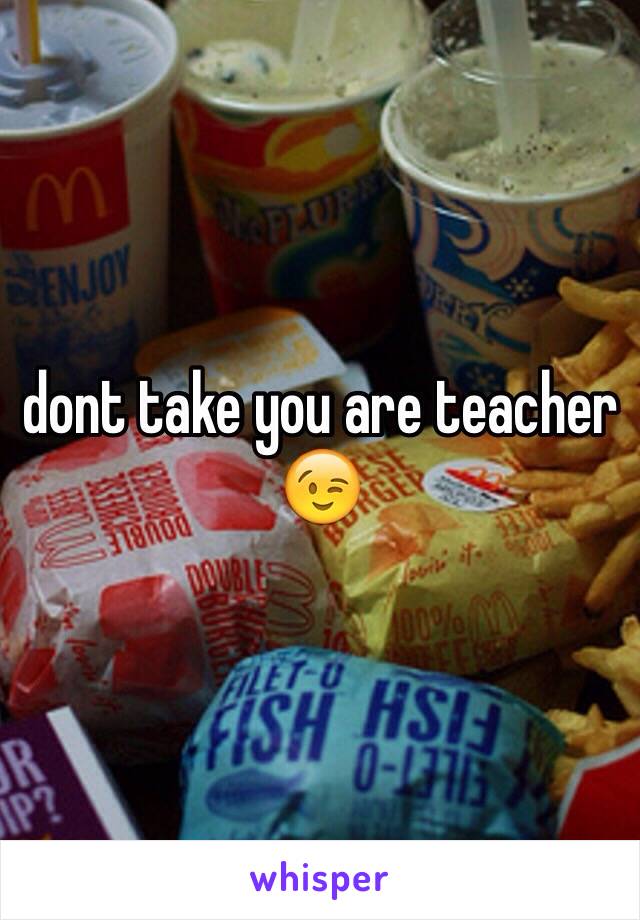 dont take you are teacher 😉