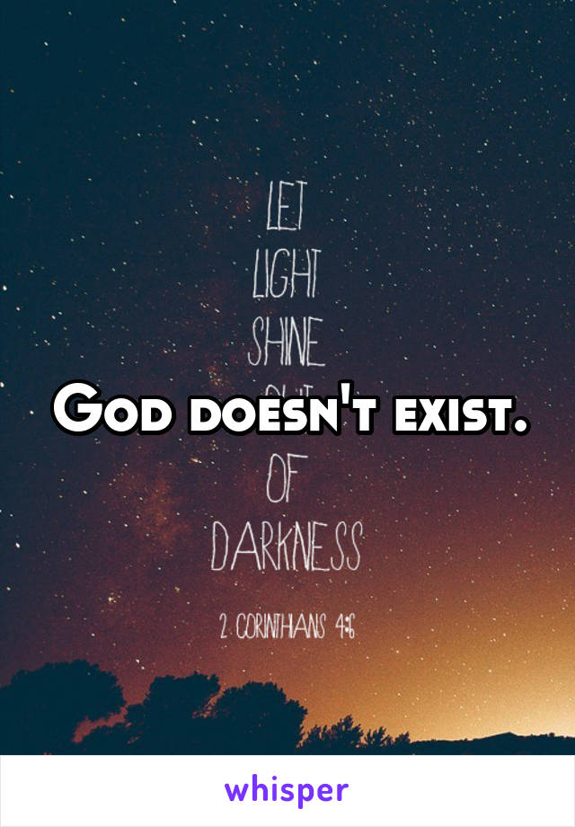God doesn't exist.