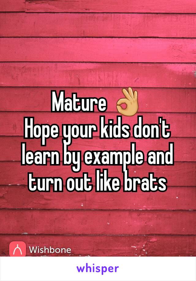 Mature 👌
Hope your kids don't learn by example and turn out like brats