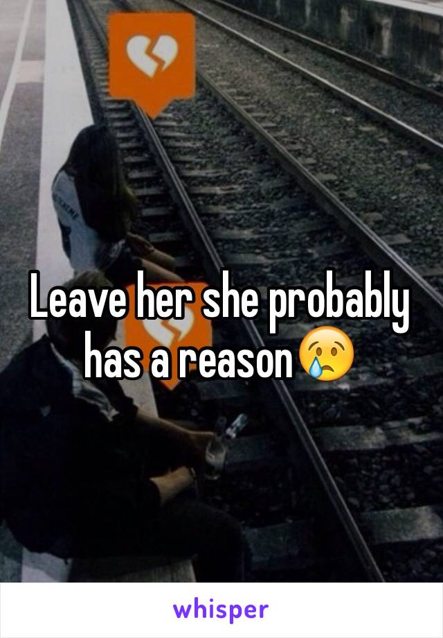 Leave her she probably has a reason😢