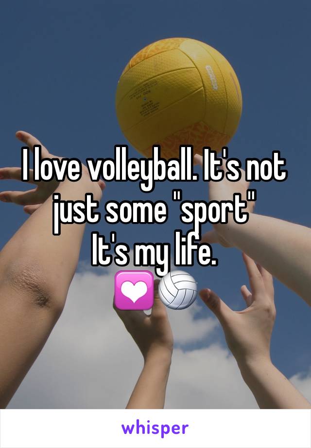 I love volleyball. It's not just some "sport"
It's my life.
💟🏐