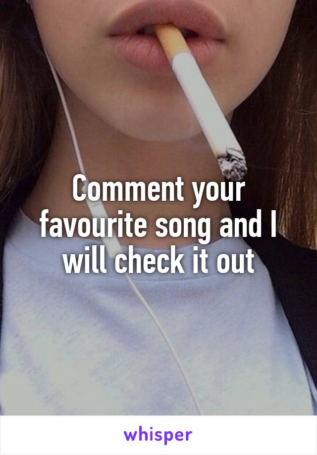 Comment your favourite song and I will check it out