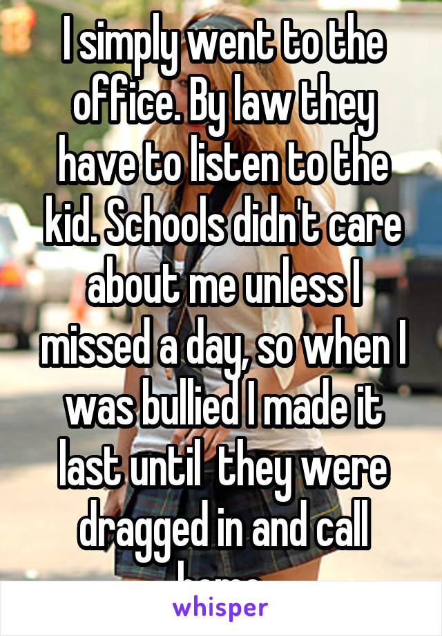 I simply went to the office. By law they have to listen to the kid. Schools didn't care about me unless I missed a day, so when I was bullied I made it last until  they were dragged in and call home.