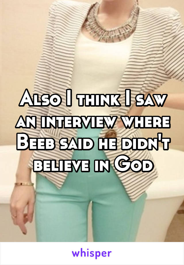 Also I think I saw an interview where Beeb said he didn't believe in God