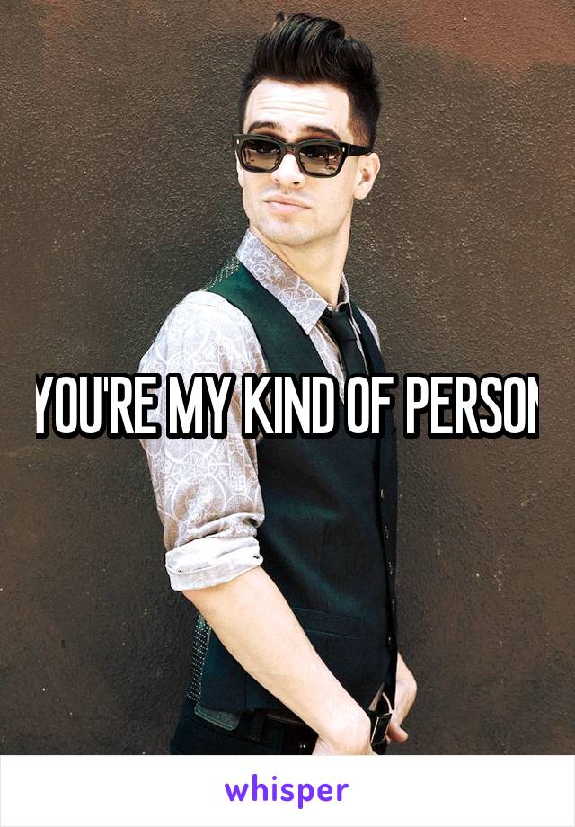 YOU'RE MY KIND OF PERSON